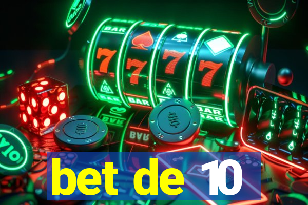 bet de 10